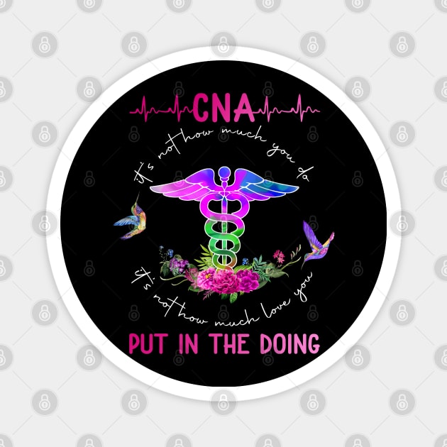 CNA It's Not How Much You Do It's Not How Much Love You Put In The Doing Magnet by neonatalnurse